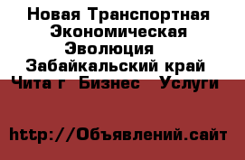 Новая Транспортная Экономическая Эволюция! - Забайкальский край, Чита г. Бизнес » Услуги   